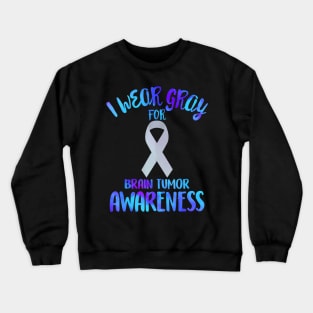 I Wear Grey for Brain Tumor Awareness Cancer Glioblastoma Crewneck Sweatshirt